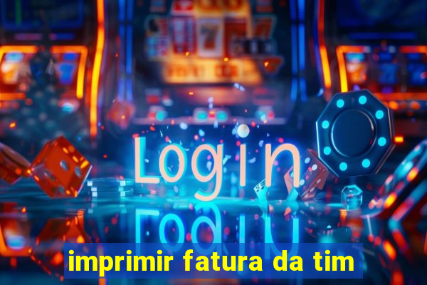 imprimir fatura da tim